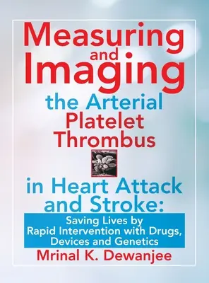 Medición e imagen del trombo plaquetario arterial en el infarto de miocardio y el ictus: Salvar vidas mediante la intervención rápida con fármacos, dispositivos y genética - Measuring and Imaging the Arterial Platelet Thrombus in Heart Attack and Stroke: Saving Lives by Rapid Intervention with Drugs, Devices and Genetics