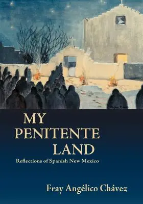 Mi Tierra Penitente: Reflexiones sobre el Nuevo México español - My Penitente Land: Reflections of Spanish New Mexico