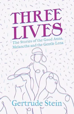 Tres vidas - Las historias de la buena Anna, Melanctha y la gentil Lena;Con una introducción de Sherwood Anderson - Three Lives - The Stories of the Good Anna, Melanctha and the Gentle Lena;With an Introduction by Sherwood Anderson