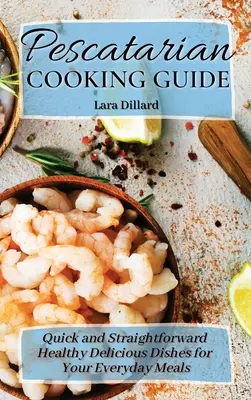 Guía de Cocina Pescatariana: Rápida y sencilla Platos Saludables y Deliciosos para tus comidas diarias - Pescatarian Cooking Guide: Quick and straightforward Healthy Delicious Dishes for your everyday meals