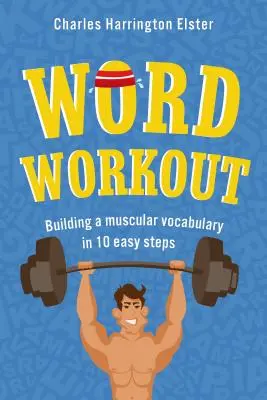 Entrenamiento con palabras: Construir un vocabulario musculoso en 10 sencillos pasos - Word Workout: Building a Muscular Vocabulary in 10 Easy Steps