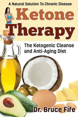 Terapia Cetónica: La dieta cetogénica de limpieza y antienvejecimiento - Ketone Therapy: The Ketogenic Cleanse and Anti-Aging Diet