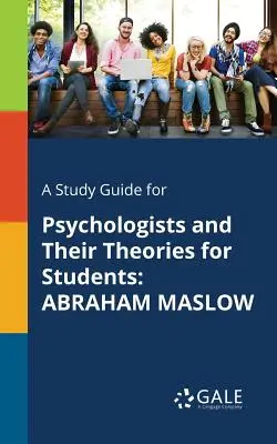 Guía de estudio para estudiantes sobre los psicólogos y sus teorías: Abraham Maslow - A Study Guide for Psychologists and Their Theories for Students: Abraham Maslow