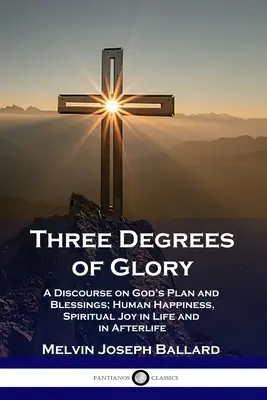 Tres Grados de Gloria: Un discurso sobre el plan y las bendiciones de Dios; la felicidad humana y el gozo espiritual en la vida y en el más allá - Three Degrees of Glory: A Discourse on God's Plan and Blessings; Human Happiness and Spiritual Joy in Life and in Afterlife