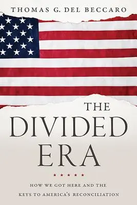 La era dividida: Cómo hemos llegado hasta aquí y las claves de la reconciliación de Estados Unidos - The Divided Era: How We Got Here and the Keys to America's Reconciliation