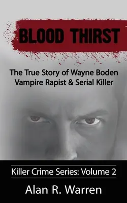 Sed de sangre: la verdadera historia de Wayne Boden, vampiro, violador y asesino en serie - Blood Thirst; The True Story of Wayne Boden Vampire Rapist & Serial Killer