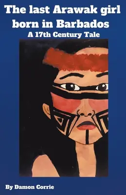 La última niña arahuaca nacida en Barbados - Un cuento del siglo XVII - The Last Arawak girl born in Barbados - A 17th Century Tale