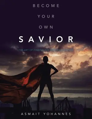 Conviértete en tu propio salvador: El arte de encontrar la resistencia interior - Become Your Own Savior: The Art of Finding the Resilience Within