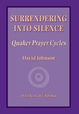 Entregarse al silencio: Ciclos de oración cuáquera - Surrendering into Silence: Quaker Prayer Cycles