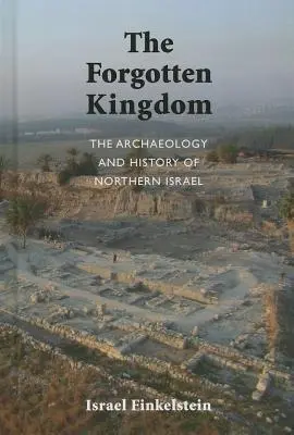 Arqueología e historia del norte de Israel: El reino olvidado - The Archaeology and History of Northern Israel: The Forgotten Kingdom