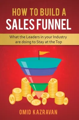 Cómo construir un embudo de ventas: Lo que hacen los líderes de tu sector para mantenerse en la cima - How to Build a Sales Funnel: What the Leaders in Your Industry Are Doing To Stay At the Top