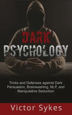 Psicología Oscura: Trucos y defensas contra la persuasión oscura, el lavado de cerebro, la PNL y la seducción manipuladora - Dark Psychology: Tricks and Defenses Against Dark Persuasion, Brainwashing, NLP, and Manipulative Seduction