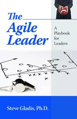 El líder ágil: Un libro de jugadas para líderes - The Agile Leader: A Playbook for Leaders