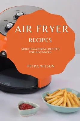 Recetas para freidora de aire: Recetas deliciosas para principiantes - Air Fryer Recipes: Mouth-Watering Recipes for Beginners