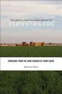 Hijas y nietas de trabajadores agrícolas: Saliendo de la larga sombra del trabajo agrícola - Daughters and Granddaughters of Farmworkers: Emerging from the Long Shadow of Farm Labor