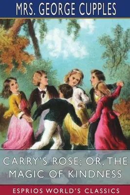 La rosa de Carry; o, La magia de la bondad (Esprios Clásicos) - Carry's Rose; or, The Magic of Kindness (Esprios Classics)