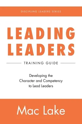 Dirigir a los líderes: Desarrollando el Carácter y la Competencia para Liderar Líderes - Leading Leaders: Developing the Character and Competency to Lead Leaders