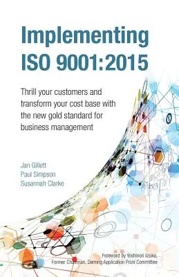 Implantación de la norma ISO 9001: 2015: Emocione a sus clientes y transforme su base de costes con la nueva norma de oro para la gestión empresarial - Implementing ISO 9001: 2015: Thrill Your Customers and Transform Your Cost Base with the New Gold Standard for Business Management