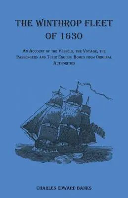 La flota Winthrop de 1630: Un relato de los buques, el viaje, los pasajeros y sus hogares ingleses a partir de las autoridades originales - The Winthrop Fleet of 1630: An Account of the Vessels, the Voyage, the Passengers and Their English Homes from Original Authorities