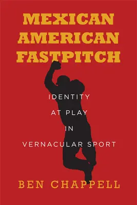 Mexican American Fastpitch: La identidad en juego en el deporte vernáculo - Mexican American Fastpitch: Identity at Play in Vernacular Sport