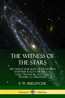 El testimonio de las estrellas: Los Doce Signos Estelares de los Cielos y su Papel en la Lore Bíblica, los Salmos y la Promesa de Dios a los Cristianos - The Witness of the Stars: The Twelve Star Signs of the Heavens and Their Role in the Biblical Lore, the Psalms, and God's Promise to Christians