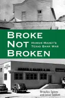 Broke, Not Broken: La guerra bancaria de Homer Maxey en Texas - Broke, Not Broken: Homer Maxey's Texas Bank War