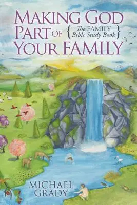 Cómo hacer que Dios forme parte de su familia: El libro de estudio de la Biblia en familia - Making God Part of Your Family: The Family Bible Study Book