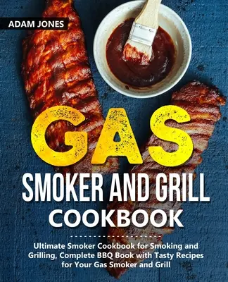 Libro de cocina para ahumar y asar a gas: El mejor libro de cocina para ahumar y asar, Libro completo de barbacoa con sabrosas recetas para su ahumador y parrilla de gas - Gas Smoker and Grill Cookbook: Ultimate Smoker Cookbook for Smoking and Grilling, Complete BBQ Book with Tasty Recipes for Your Gas Smoker and Grill