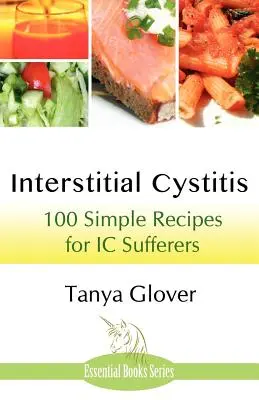 Cistitis intersticial: 100 recetas sencillas para quienes padecen CI - Interstitial Cystitis: 100 Simple Recipes for IC Sufferers