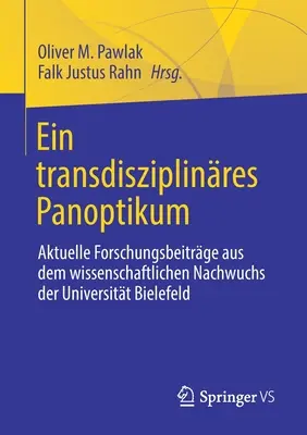 Un panorama transdisciplinar: Aktuelle Forschungsbeitrge Aus Dem Wissenschaftlichen Nachwuchs Der Universitt Bielefeld - Ein Transdisziplinres Panoptikum: Aktuelle Forschungsbeitrge Aus Dem Wissenschaftlichen Nachwuchs Der Universitt Bielefeld