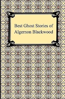 Las mejores historias de fantasmas de Algernon Blackwood - Best Ghost Stories of Algernon Blackwood