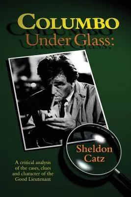 Columbo bajo el cristal - Un análisis crítico de los casos, pistas y carácter del Buen Teniente - Columbo Under Glass - A critical analysis of the cases, clues and character of the Good Lieutenant