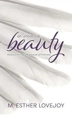 Una belleza antinatural Redescubrir la belleza de la santidad - An Unnatural Beauty: Rediscovering the beauty of holiness