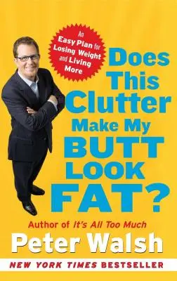 ¿Este desorden hace que mi trasero parezca gordo? Un plan fácil para perder peso y vivir más - Does This Clutter Make My Butt Look Fat?: An Easy Plan for Losing Weight and Living More