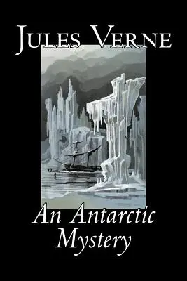 Un misterio en la Antártida by Jules Verne, Ficción, Fantasía y Magia - An Antarctic Mystery by Jules Verne, Fiction, Fantasy & Magic