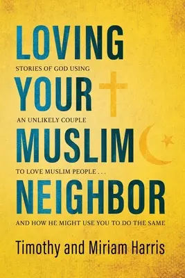 Amando a tu prójimo musulmán: Historias de cómo Dios usó a una pareja insólita para amar a los musulmanes... y cómo podría usarte a ti para hacer lo mismo. - Loving Your Muslim Neighbor: Stories of God Using an Unlikely Couple to Love Muslim People . . . and How He Might Use You to Do the Same