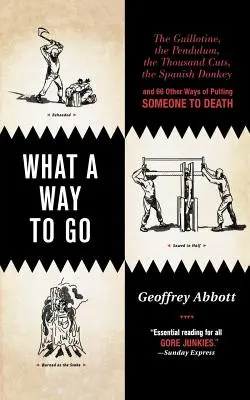 Qué manera de morir: la guillotina, el péndulo, los mil cortes, el burro español y otras 66 formas de dar muerte a alguien - What a Way to Go: The Guillotine, the Pendulum, the Thousand Cuts, the Spanish Donkey, and 66 Other Ways of Putting Someone to Death