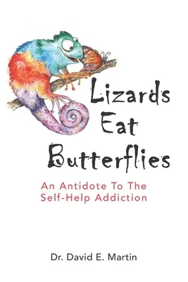 Los lagartos comen mariposas: Un antídoto contra la adicción a la autoayuda - Lizards Eat Butterflies: An Antidote to the Self-Help Addiction