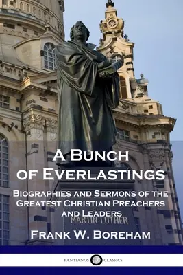 A Bunch of Everlastings: Biografías y sermones de los más grandes predicadores y líderes cristianos - A Bunch of Everlastings: Biographies and Sermons of the Greatest Christian Preachers and Leaders