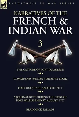 Narratives of the French and Indian War: 3-The Capture of Fort Duquesne, Commissary Wilson's Orderly Book. Fort Duquesne y Fort Pitt, Un diario llevado - Narratives of the French and Indian War: 3-The Capture of Fort Duquesne, Commissary Wilson's Orderly Book. Fort Duquesne and Fort Pitt, A Journal Kept