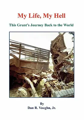 Mi vida, mi infierno: el viaje de este soldado de vuelta al mundo - My Life, My Hell - This Grunt's Journey Back to the World