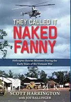 La llamaban Naked Fanny: misiones de rescate con helicópteros durante los primeros años de la guerra de Vietnam - They Called It Naked Fanny: Helicopter Rescue Missions During the Early Years of the Vietnam War