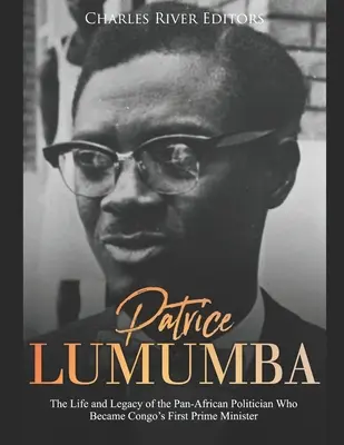 Patrice Lumumba: Vida y legado del político panafricano que se convirtió en el primer Primer Ministro del Congo - Patrice Lumumba: The Life and Legacy of the Pan-African Politician Who Became Congo's First Prime Minister