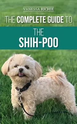 La guía completa del Shih-Poo: Cómo encontrar, criar, adiestrar, alimentar, socializar y querer a su nuevo cachorro de Shih-Poo - The Complete Guide to the Shih-Poo: Finding, Raising, Training, Feeding, Socializing, and Loving Your New Shih-Poo Puppy