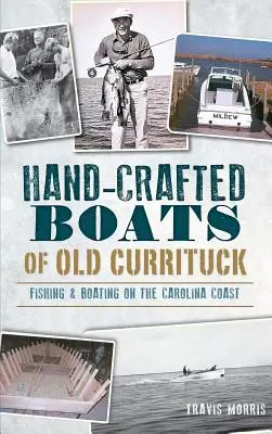 Barcos artesanales del viejo Currituck: Pesca y navegación en la costa de Carolina - Hand-Crafted Boats of Old Currituck: Fishing & Boating on the Carolina Coast