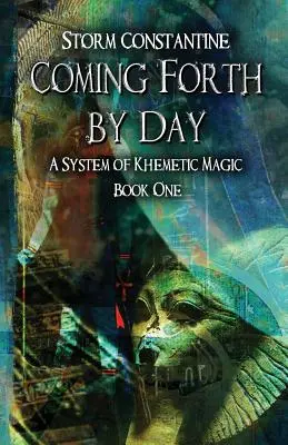 Coming Forth By Day: A System of Khemetic Magic Libro Uno - Coming Forth By Day: A System of Khemetic Magic Book One