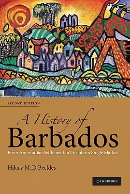 Historia de Barbados: Del asentamiento amerindio al mercado único caribeño - A History of Barbados: From Amerindian Settlement to Caribbean Single Market