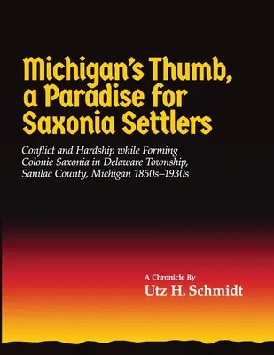 Michigan's Thumb, a Paradise for Saxonia Settlers: Conflictos y penurias durante la formación de Colonie Saxonia en el municipio de Delaware, condado de Sanilac, Michigan - Michigan's Thumb, a Paradise for Saxonia Settlers: Conflict and Hardship While Forming Colonie Saxonia in Delaware Township, Sanilac County, Michigan