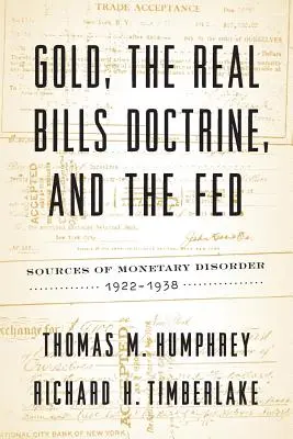 El oro, la doctrina de los billetes reales y la Reserva Federal: Fuentes del desorden monetario, 1922-1938 - Gold, the Real Bills Doctrine, and the Fed: Sources of Monetary Disorder, 1922-1938