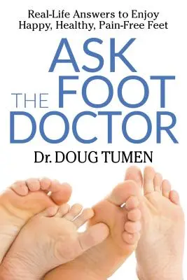Pregúntele al médico de los pies: Respuestas de la vida real para disfrutar de unos pies felices, sanos y sin dolor - Ask the Foot Doctor: Real-Life Answers to Enjoy Happy, Healthy, Pain-Free Feet